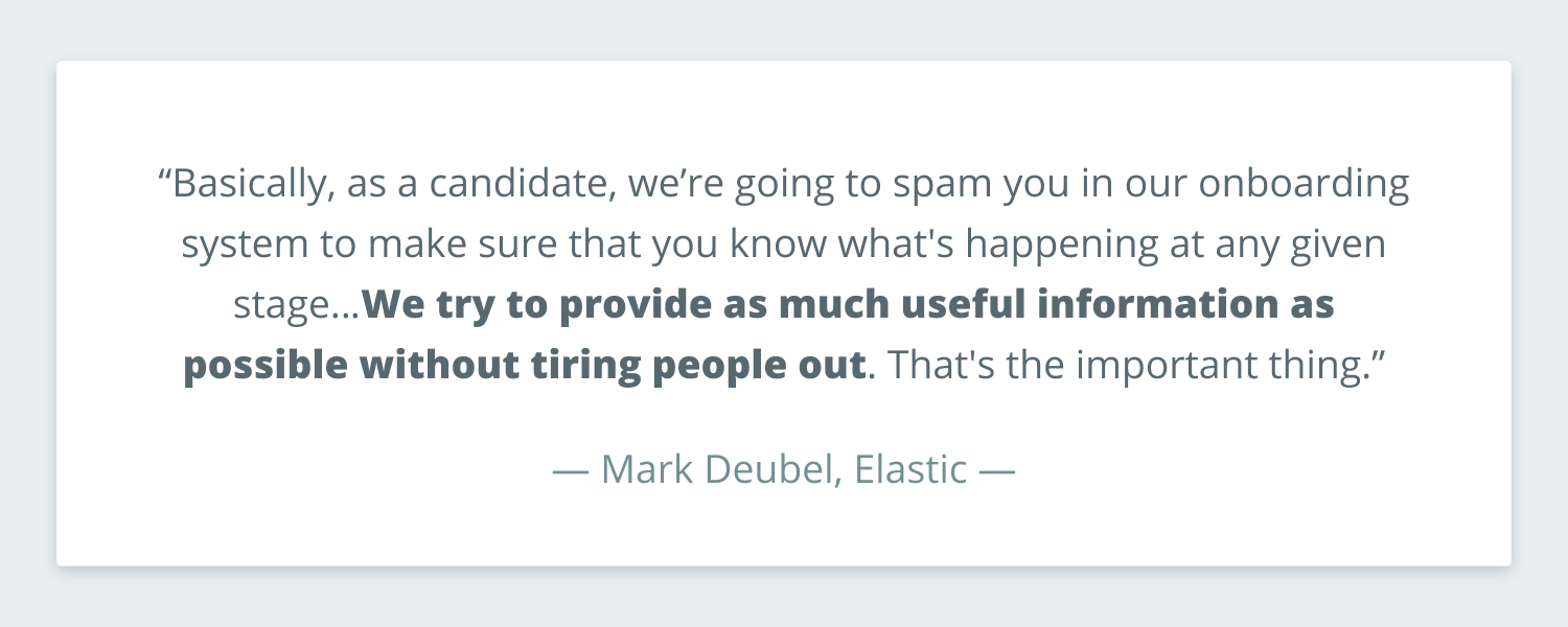 Quote from Mark Deubel that reads: "Basically, as a candidate, we’re going to spam you in our onboarding system to make sure that you know what's happening at any given stage…We try to provide as much useful information as possible without tiring people out. That's the important thing.”